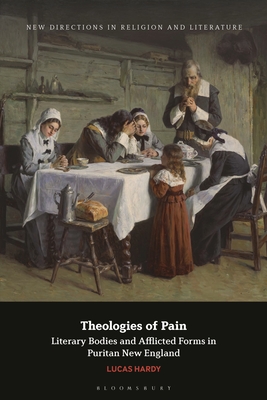 Theologies of Pain: Literary Bodies and Afflicted Forms in Puritan New England - Hardy, Lucas, and Mason, Emma (Editor), and Knight, Mark (Editor)