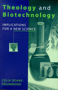 Theology and Biotechnology: Implications for a New Science - Deane-Drummond, Celia