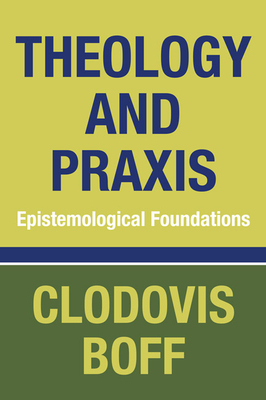 Theology and Praxis - Boff, Clodovis Osm, and Barr, Robert R Sj (Translated by)