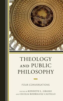 Theology and Public Philosophy: Four Conversations - Castillo, Cecilia Rodriguez (Editor), and Taylor, Charles, Professor (Contributions by), and Grasso, Kenneth L (Editor)