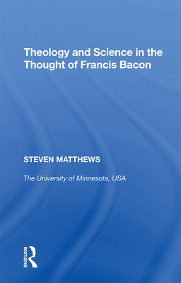 Theology and Science in the Thought of Francis Bacon - Matthews, Steven