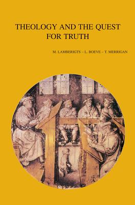 Theology and the Quest for Truth: Historical- And Systematic-Theological Studies - Boeve, L (Editor)