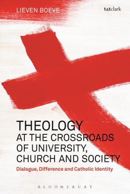 Theology at the Crossroads of University, Church and Society: Dialogue, Difference and Catholic Identity - Boeve, Lieven