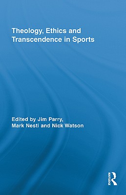 Theology, Ethics and Transcendence in Sports - Parry, Jim (Editor), and Nesti, Mark (Editor), and Watson, Nick (Editor)