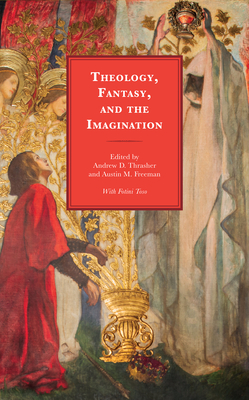 Theology, Fantasy, and the Imagination - Thrasher, Andrew D (Contributions by), and Freeman, Austin M (Contributions by), and Toso, Fotini