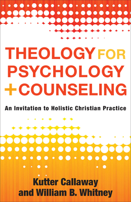 Theology for Psychology and Counseling - Callaway, Kutter, and Whitney, William B