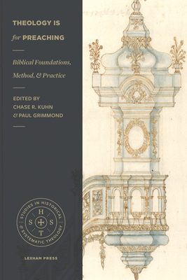 Theology Is for Preaching: Biblical Foundations, Method, and Practice - Kuhn, Chase R (Editor), and Grimmond, Paul (Editor)