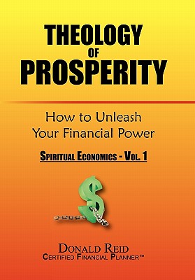 Theology of Prosperity: How to Unleash Your Financial Power - Reid, Donald, Rev.