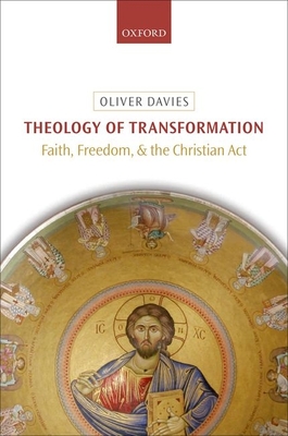 Theology of Transformation: Faith, Freedom, and the Christian Act - Davies, Oliver