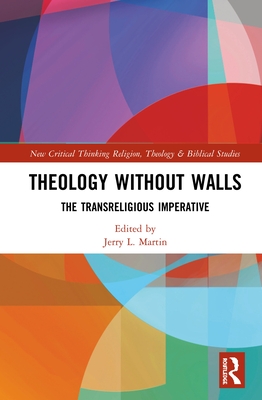 Theology Without Walls: The Transreligious Imperative - Martin, Jerry L. (Editor)