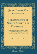 Theopneuston or Select Scriptures Considered: Adapted to Be Useful to Bible Classes, Sabbath School Teachers, and Other Careful Readings of the Word of God (Classic Reprint)