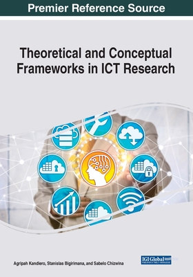 Theoretical and Conceptual Frameworks in ICT Research - Kandiero, Agripah (Editor), and Bigirimana, Stanislas (Editor), and Chizwina, Sabelo (Editor)