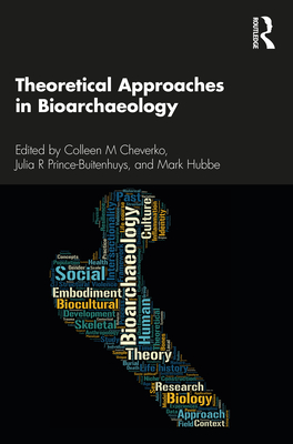 Theoretical Approaches in Bioarchaeology - Cheverko, Colleen M (Editor), and Prince-Buitenhuys, Julia R (Editor), and Hubbe, Mark (Editor)