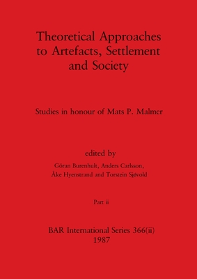 Theoretical Approaches to Artefacts, Settlement and Society, Part ii: Studies in honour of Mats P. Malmer - Burenhult, Gran (Editor), and Carlsson, Anders (Editor), and Hyenstrand, ke (Editor)