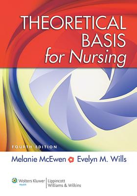 Theoretical Basis for Nursing - McEwen, Melanie, PhD, RN, CNE, and Wills, Evelyn M, PhD, RN