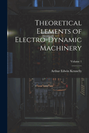 Theoretical Elements of Electro-Dynamic Machinery; Volume 1