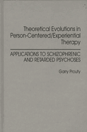 Theoretical Evolutions in Person-Centered/Experiential Therapy: Applications to Schizophrenic and Retarded Psychoses