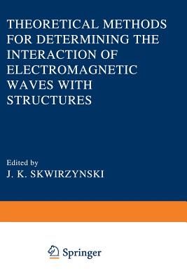 Theoretical Methods for Determining the Interaction of Electromagnetic Waves with Structures - Skwirzynski, J K (Editor)
