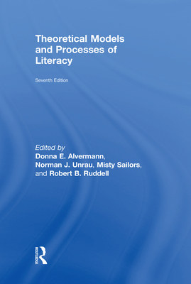 Theoretical Models and Processes of Literacy - Alvermann, Donna E. (Editor), and Unrau, Norman J. (Editor), and Sailors, Misty (Editor)