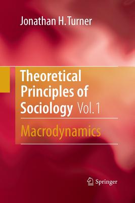Theoretical Principles of Sociology, Volume 1: Macrodynamics - Turner, Jonathan H