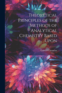 Theoretical Principles of the Methods of Analytical Chemistry Based Upon