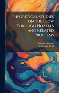 Theoretical Studies on the Flow Through Nozzles and Related Problems