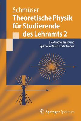 Theoretische Physik Fur Studierende Des Lehramts 2: Elektrodynamik Und Spezielle Relativitatstheorie - Schm?ser, Peter