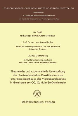 Theoretische Und Experimentelle Untersuchung Der Physiko-Chemischen Reaktionsprozesse Unter Ber?cksichtigung Der Vibrationsrelaxation in Gemischen Aus Co2-O2-N2 Im Sto?wellenrohr - Frohn, Arnold