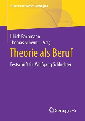 Theorie ALS Beruf: Festschrift F?r Wolfgang Schluchter - Bachmann, Ulrich (Editor), and Schwinn, Thomas (Editor)