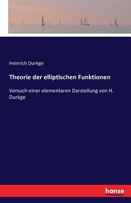 Theorie der elliptischen Funktionen: Versuch einer elementaren Darstellung von H. Durge - Durge, Heinrich