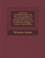 Theorie Der Heisslufttrockner: Ein Lehr- Und Handbuch Fur Trocknungstechniker, Besitzer Und Leiter Von Gewerblichen Anlagen Mit Trockenvorrichtungen