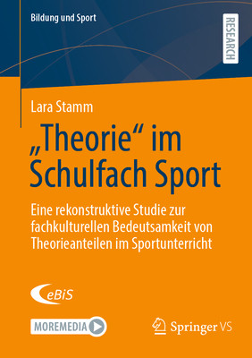 Theorie" im Schulfach Sport: Eine rekonstruktive Studie zur fachkulturellen Bedeutsamkeit von Theorieanteilen im Sportunterricht - Stamm, Lara