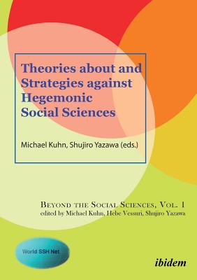 Theories about and Strategies against Hegemonic Social Sciences - Shin, Kwang-Yeong (Contributions by), and Kuhn, Michael (Contributions by), and Yazawa, Shujiro (Series edited by)