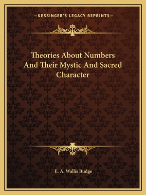 Theories About Numbers And Their Mystic And Sacred Character - Budge, E A Wallis, Professor