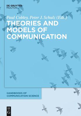 Theories and Models of Communication - Cobley, Paul (Editor), and Schulz, Peter J (Editor)