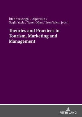 Theories and Practices in Tourism, Marketing and Management - Yazicioglu, Irfan (Editor), and Isin, Alper (Editor), and Yayla, zgr (Editor)