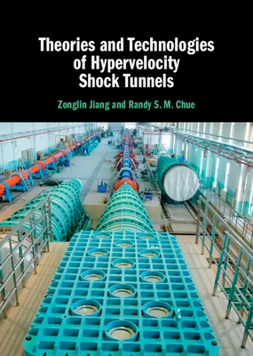 Theories and Technologies of Hypervelocity Shock Tunnels - Jiang, Zonglin, and Chue, Randy S M