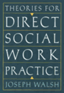 Theories for Direct Social Work Practice - Walsh, Joseph, Professor