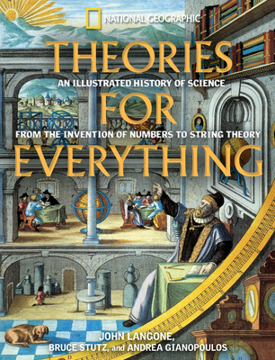 Theories for Everything: An Illustrated History of Science from the Invention of Numbers to String Theory - Stutz, Bruce, and Langone, John, and Gianopoulos, Andrea