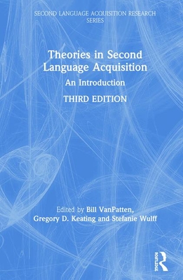 Theories in Second Language Acquisition: An Introduction - VanPatten, Bill (Editor), and Keating, Gregory D (Editor), and Wulff, Stefanie (Editor)