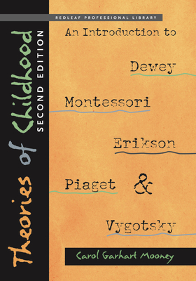 Theories of Childhood: An Introduction to Dewey, Montessori, Erikson, Piaget, and Vygotsky - Garhart Mooney, Carol