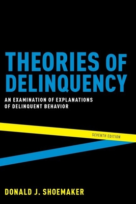 Theories of Delinquency: An Examination of Explanations of Delinquent Behavior - Shoemaker, Donald J