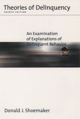 Theories of Delinquency: An Examination of Explanations of Delinquent Behavior - Shoemaker, Donald J