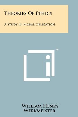 Theories Of Ethics: A Study In Moral Obligation - Werkmeister, William Henry