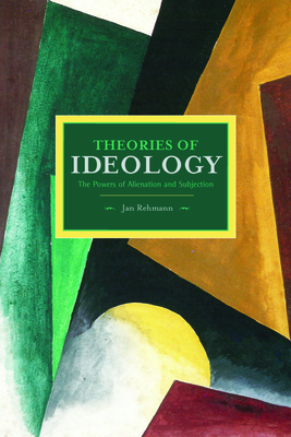 Theories of Ideology: The Powers of Alienation and Subjection - Rehmann, Jan