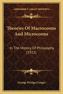 Theories Of Macrocosms And Microcosms: In The History Of Philosophy (1922)