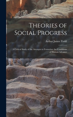 Theories of Social Progress: A Critical Study of the Attempts to Formulate the Conditions of Human Advance - Todd, Arthur James