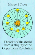 Theories of the World from Antiquity to the Copernican Revolution - Crowe, Michael J