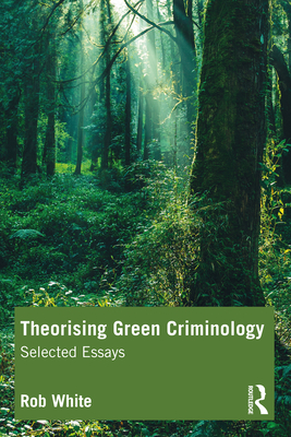 Theorising Green Criminology: Selected Essays - White, Rob