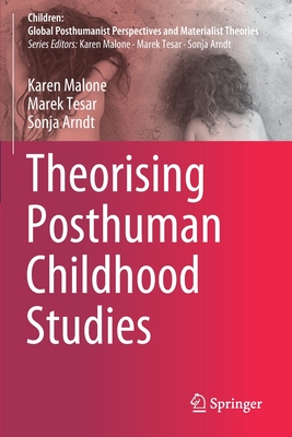 Theorising Posthuman Childhood Studies - Malone, Karen, and Tesar, Marek, and Arndt, Sonja